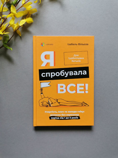 Для турботливих батьків. Я спробувала все! Упертість, плач та напади гніву: долаємо без перешкод період від 1 до 5 років.